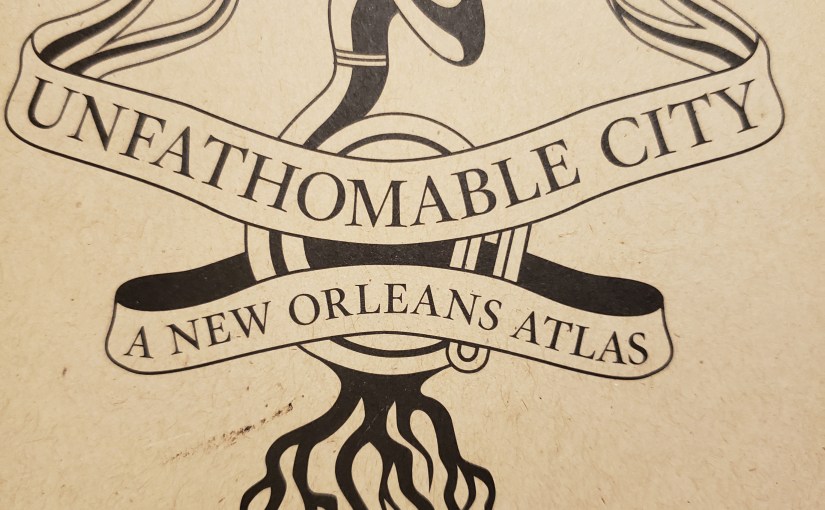 Unfathomable City: A New Orleans&nbsp;Atlas